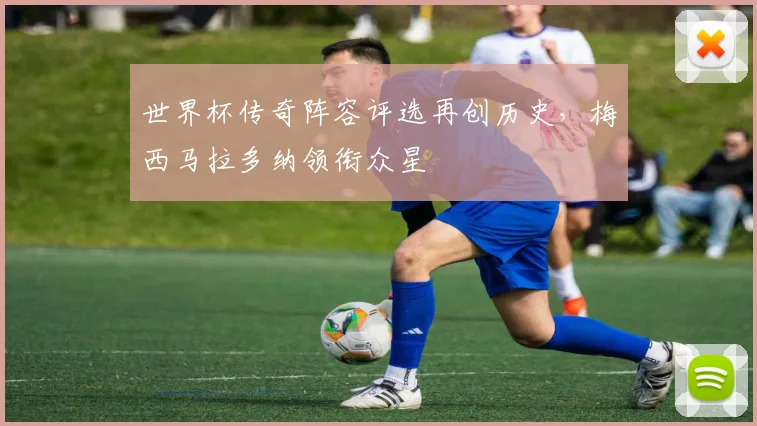 世界杯传奇阵容评选再创历史，梅西马拉多纳领衔众星