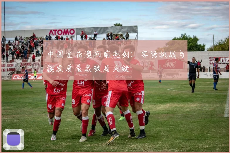 中国金花澳网前亮剑：客场挑战与接发质量成破局关键 - 2026世界杯